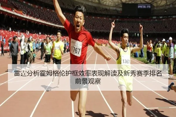 雷霆分析霍姆格伦护框效率表现解读及新秀赛季排名前景观察