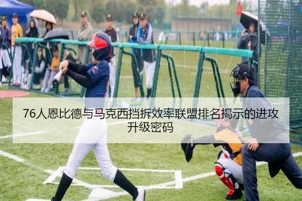 76人恩比德与马克西挡拆效率联盟排名揭示的进攻升级密码